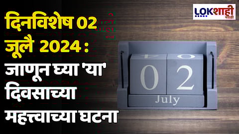 दिनविशेष 02 जूलै 2024: जाणून घ्या 'या' दिवसाच्या महत्त्वाच्या घटना
