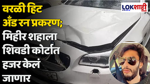 Worli Hit And Run: वरळी हिट अँड रन प्रकरण; मिहीर शहाला शिवडी कोर्टात हजर केलं जाणार