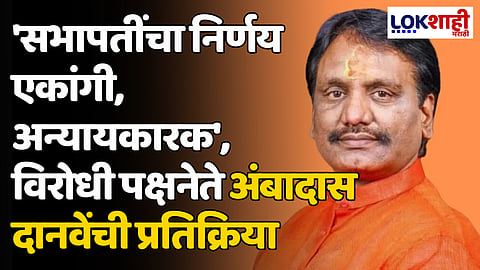 Ambadas Danve: 'सभापतींचा निर्णय एकांगी, अन्यायकारक', विरोधी पक्षनेते अंबादास दानवेंची प्रतिक्रिया