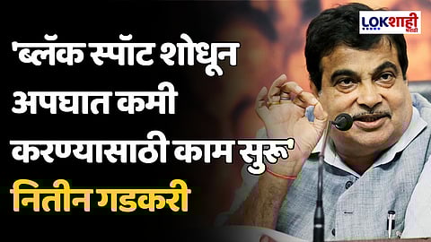 'ब्लॅक स्पॉट शोधून अपघात कमी करण्यासाठी काम सुरू' नितीन गडकरी