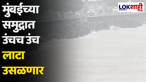 मुंबईच्या समुद्रात उंचच उंच लाटा उसळणार; दुपारी 'या' वेळेत समुद्रात मोठी भरती