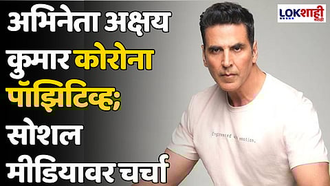 Akshay Kumar: मोठी बातमी! अभिनेता अक्षय कुमार कोरोना पॉझिटिव्ह; सोशल मीडियावर चर्चा