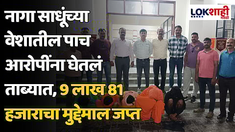 हिंगणघाटात धक्कादायक प्रकार! नागा साधूंच्या वेशातील पाच आरोपींना घेतलं ताब्यात, 9 लाख 81 हजाराचा मुद्देमाल जप्त