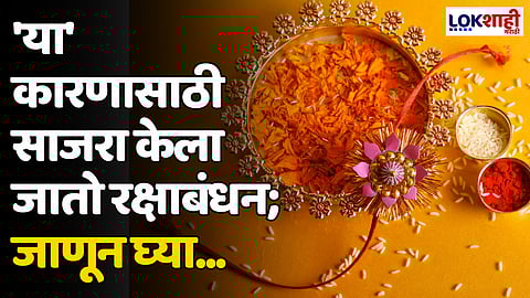 Rakshabandhan 2024: 'या' कारणासाठी साजरा केला जातो रक्षाबंधन; जाणून घ्या...