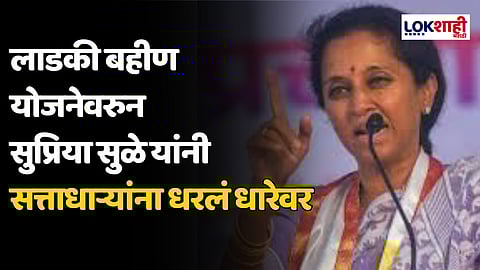 लाडकी बहीण योजनेवरुन सुप्रिया सुळे यांनी सत्ताधाऱ्यांना धरलं धारेवर