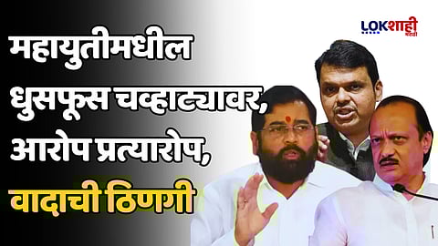 महायुतीमधील धुसफूस चव्हाट्यावर, आरोप प्रत्यारोप, वादाची ठिणगी