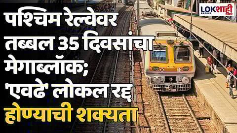 Megablock: पश्चिम रेल्वेवर तब्बल 35 दिवसांचा मेगाब्लॉक; 'एवढे' लोकल रद्द होण्याची शक्यता