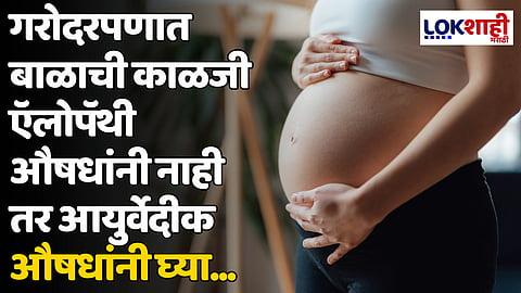 गरोदरपणात बाळाची काळजी ऍलोपॅथी औषधांनी नाही तर आयुर्वेदीक औषधांनी घ्या...