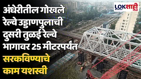 अंधेरीतील गोखले रेल्वे उड्डाणपुलाची दुसरी तुळई रेल्वे भागावर 25 मीटरपर्यंत सरकविण्याचे काम यशस्वी