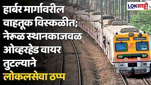 हार्बर मार्गावरील वाहतूक विस्कळीत; नेरूळ स्थानकाजवळ ओव्हरहेड वायर तुटल्याने लोकलसेवा ठप्प