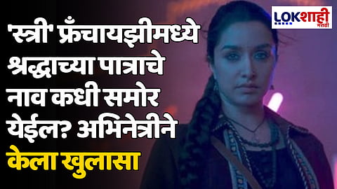 Shraddha Kapoor: 'स्त्री' फ्रँचायझीमध्ये श्रद्धाच्या पात्राचे नाव कधी समोर येईल? अभिनेत्रीने केला खुलासा