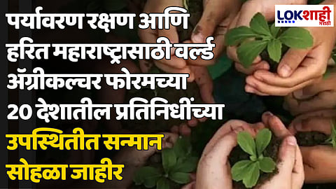 पर्यावरण रक्षण आणि हरित महाराष्ट्रासाठी वर्ल्ड ॲग्रीकल्चर फोरमच्या 20 देशातील प्रतिनिधींच्या उपस्थितीत सन्मान सोहळा जाहीर