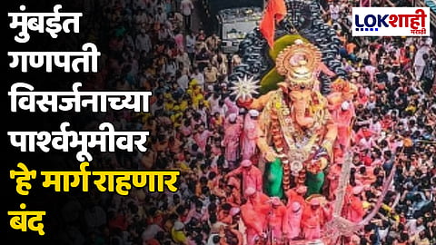 मुंबईत गणपती विसर्जनाच्या पार्श्वभूमीवर 'हे' मार्ग राहणार बंद