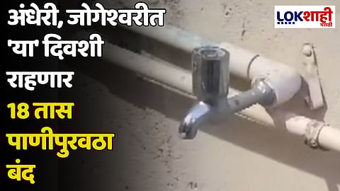 अंधेरी, जोगेश्वरीत 'या' दिवशी राहणार 18 तास पाणीपुरवठा बंद
