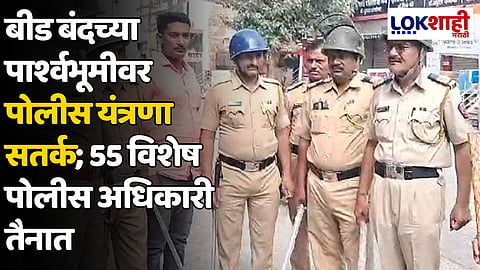 बीड बंदच्या पार्श्वभूमीवर पोलीस यंत्रणा सतर्क; 55 विशेष पोलीस अधिकारी तैनात