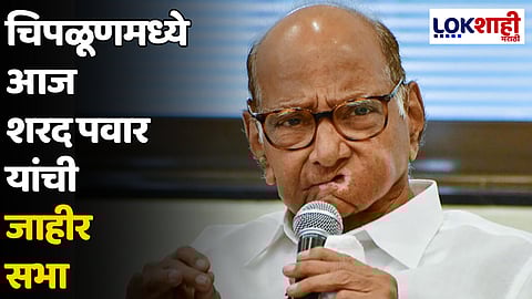 Sharad Pawar : चिपळूणमध्ये आज शरद पवार यांची जाहीर सभा