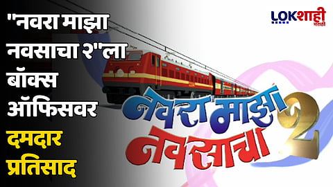 Navra Maza Navsacha 2 : "नवरा माझा नवसाचा २"ला बॉक्स ऑफिसवर दमदार प्रतिसाद