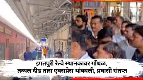 Igatpuri ; रेल्वे स्थानकावर गोंधळ, तब्बल दीड तास एक्सप्रेस थांबवली, प्रवासी संतप्त