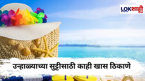 Summer Vacation : उन्हाळ्यामध्ये फिरायला जायचे प्लॅनिंग करताय? 'ही' आहेत काही खास ठिकाणे