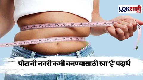 Healthy Tips : पोटाची चरबी कमी करण्यासाठी खा 'हे' पदार्थ