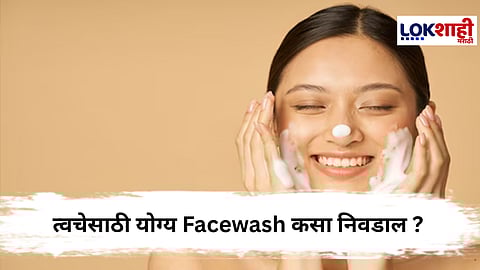 Skin Care Tips : तुमच्या त्वचेसाठी योग्य फेसवॉश कोणता?