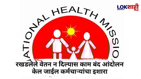 National Health Mission Salary Pending : राष्ट्रीय आरोग्य अभियानाच्या 34 हजार कर्मचार्यांचे दोन महिने पगार रखडवले! कर्मचाऱ्यांमध्ये संताप