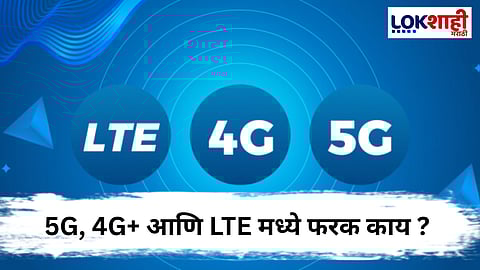 टेक ज्ञान: 5G, 4G+ आणि LTE मध्ये काय फरक आहे ; कोणता स्पीड आहे सर्वात जास्त ?
