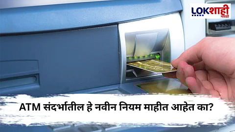 ATM New Rules : आजपासून ATM संदर्भातील 'हे' नियम बदलणार, जाणून घ्या