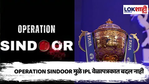 Operation Sindoor - IPL 2025 : क्रिकेटप्रेमींना दिलासा; अंतिम सामन्यांपर्यंत वेळापत्रकात बदल नाही