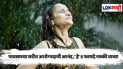 Monsoon tips: पावसात भिजणं आवडतं? मग 'हे' 5 जबरदस्त आरोग्य फायदे तुम्हाला नक्की ठाऊक असायला हवेत!