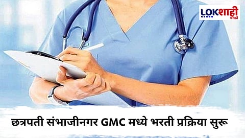 Chhatrapati Sambhaji Nagar : छत्रपती संभाजीनगर GMC मध्ये नोकरीची संधी, 357 पदांसाठी भरती प्रक्रिया सुरु