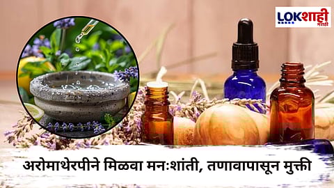 Aromatherapy : मानसिक व शारीरिक उपचारासाठी प्रभावी 'अरोमाथेरपी'!