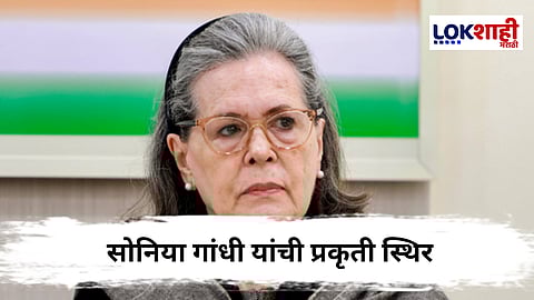 Sonia Gandhi Heath Updates : सोनिया गांधी रुग्णालयात दाखल; प्रकृती स्थिर