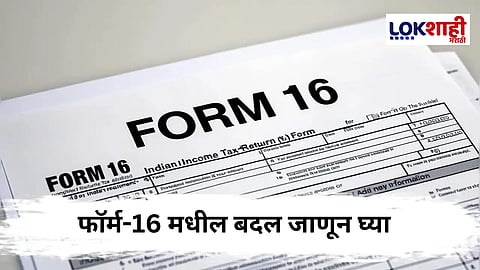 Form-16 Changes : फॉर्म-16 चा नवीन फॉरमॅट ; पगारदार कर्मचाऱ्यांसाठी ITR भरणे आता अधिक सोपे