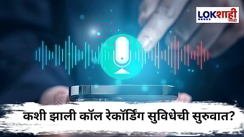Call Recording : सुरवात, वापर, पद्धती आणि कायदेशीर नियम