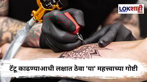 Tattoo काढताय ? मग 'या' महत्त्वाच्या गोष्टी ध्यानात घ्या