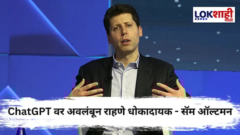 "ChatGPT वर जास्त विश्वास नको" OpenAI चे CEO सॅम ऑल्टमन यांचा इशारा