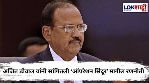 Ajit Doval : 'तुमच्याकडे भारतात झालेल्या नुकसानीचा एकतरी फोटो आहे का?'; अजित डोवाल यांचे विदेशी माध्यमांना खुले आव्हान