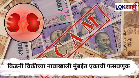 Kidney Scam : किडनी विक्रीच्या बहाण्याने सायबर फसवणूक; आर्थिक अडचणीत असलेल्या व्यक्तीची 3 लाखांची फसवणूक