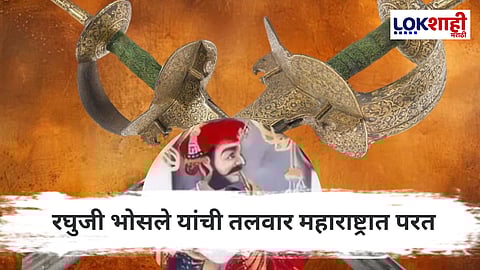Raghuji Bhosale Sword Return : ऐतिहासिक क्षण! रघुजी भोसले यांची तलवार महाराष्ट्रात परतली