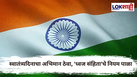 Independence day 2025 : स्वातंत्र्यदिन साजरा करताना तिरंग्याचा सन्मान राखा