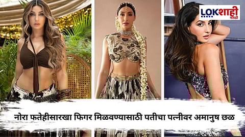 Uttar Pradesh Crime : नोरा फतेहीसारखी फिगर मिळवण्यासाठी पतीने केला पत्नीचा छळ; नेमकं प्रकरण काय?
