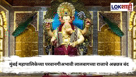 Lalbaugcha Raja 2025 : लालबागचा राजा मंडळाचा अन्नछत्र उपक्रम ठप्प