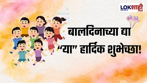 Happy Children’s Day Wishes 2025 : बालपणीच्या सुंदर आठवणींना द्या उजाळा,मित्रांना द्या बालदिनानिमित्त शुभेच्छा संदेश