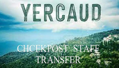 ஏற்காடு சோதனைச்சாவடி வன ஊழியர் இடமாற்றம்