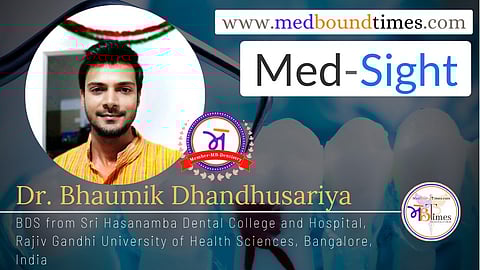 Dr. Bhaumik Dhandhusariya, BDS from Sri Hasanamba Dental College and Hospital, Rajiv Gandhi University of Health Sciences, Bangalore, India