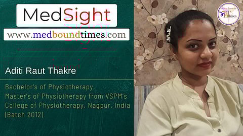 Aditi Raut Thakre, Bachelor's of Physiotherapy, Master's of Physiotherapy from VSPM's College of Physiotherapy, Nagpur, India (Batch 2012)