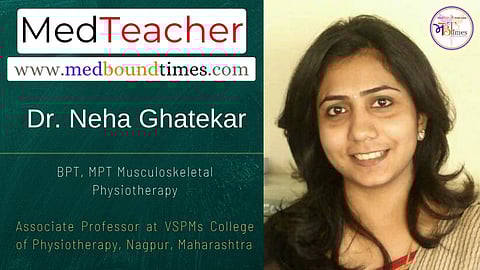 Dr. Neha Ghatekar, BPT, MPT Musculoskeletal Physiotherapy,
Associate Professor at VSPMs College of Physiotherapy, Nagpur, Maharashtra