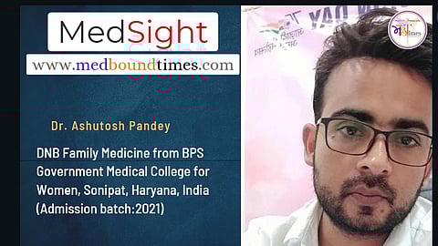 Dr. Ashutosh Pandey ,
DNB Family Medicine from BPS Government Medical College for Women, Sonipat, Haryana, India (Admission batch:2021)