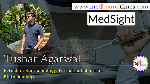 Tushar Agarwal
B.Tech in Biotechnology and
M.Tech in Industrial Biotechnology